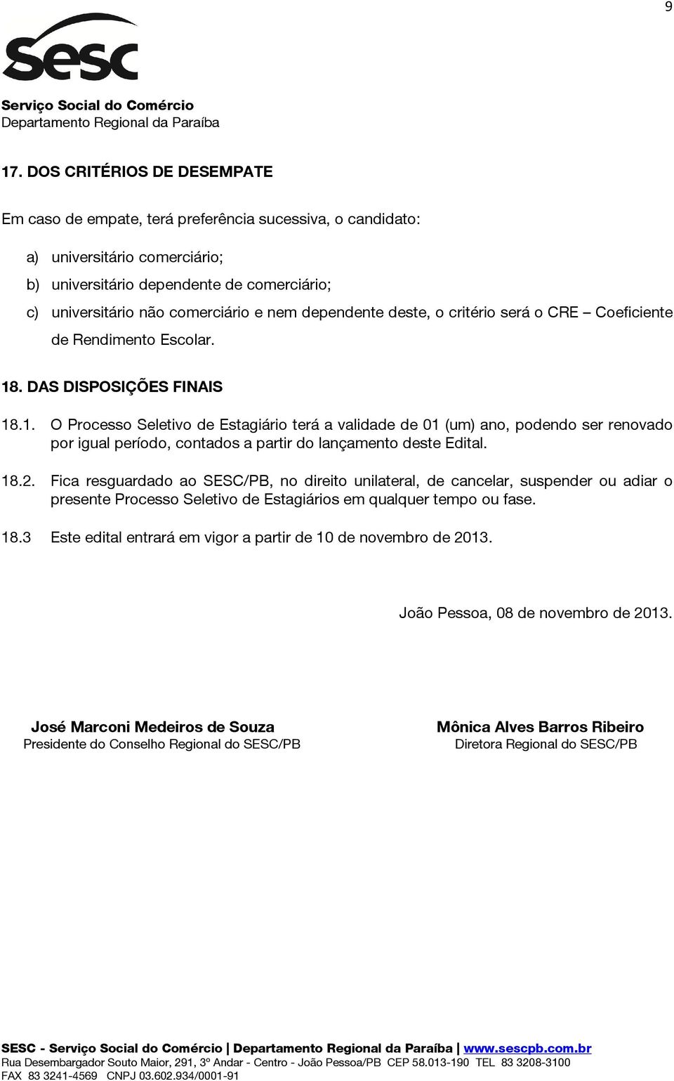 . DAS DISPOSIÇÕES FINAIS 18.1. O Processo Seletivo de Estagiário terá a validade de 01 (um) ano, podendo ser renovado por igual período, contados a partir do lançamento deste Edital. 18.2.