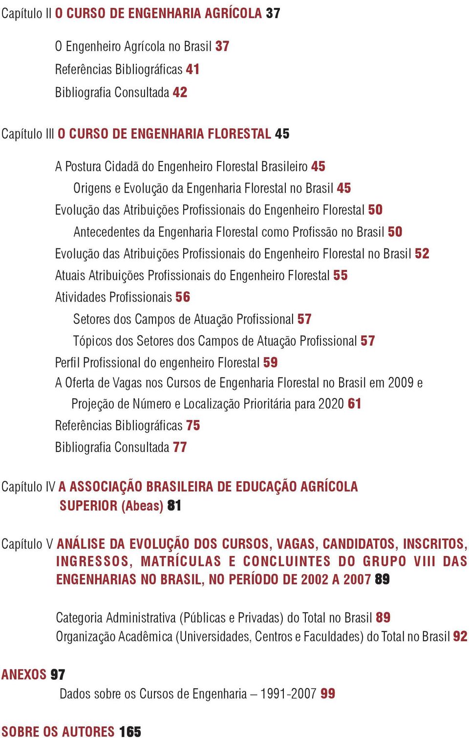 Florestal como Profissão no Brasil 50 Evolução das Atribuições Profissionais do Engenheiro Florestal no Brasil 52 Atuais Atribuições Profissionais do Engenheiro Florestal 55 Atividades Profissionais