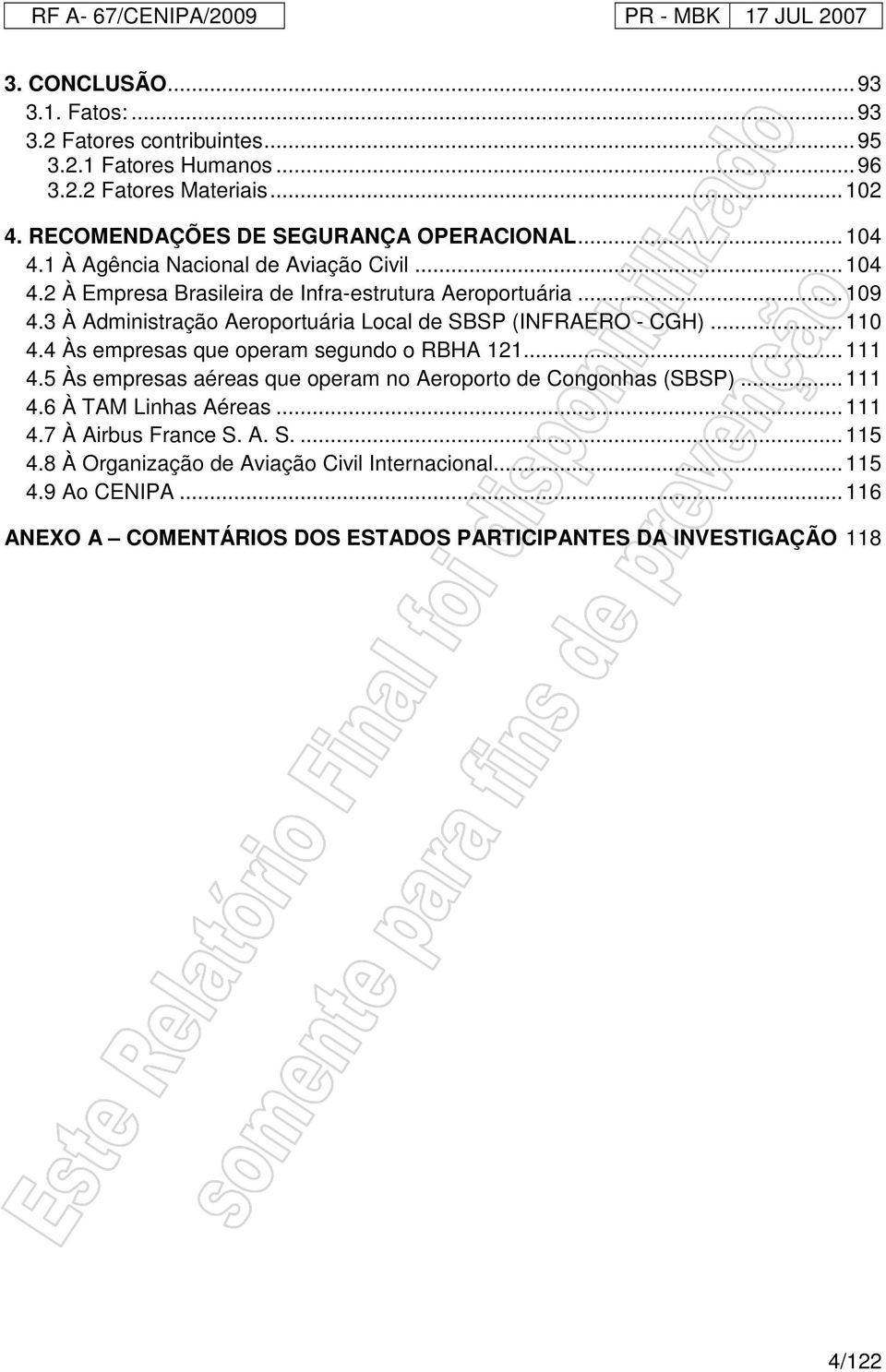 3 À Administração Aeroportuária Local de SBSP (INFRAERO - CGH)... 110 4.4 Às empresas que operam segundo o RBHA 121... 111 4.