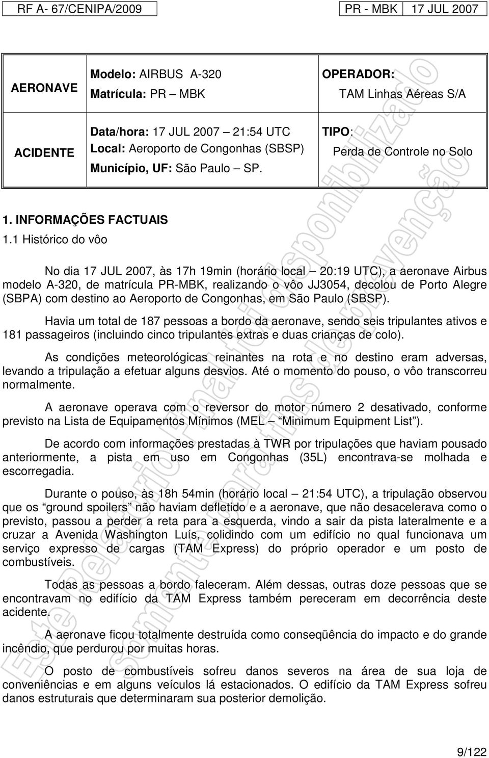 1 Histórico do vôo No dia 17 JUL 2007, às 17h 19min (horário local 20:19 UTC), a aeronave Airbus modelo A-320, de matrícula PR-MBK, realizando o vôo JJ3054, decolou de Porto Alegre (SBPA) com destino