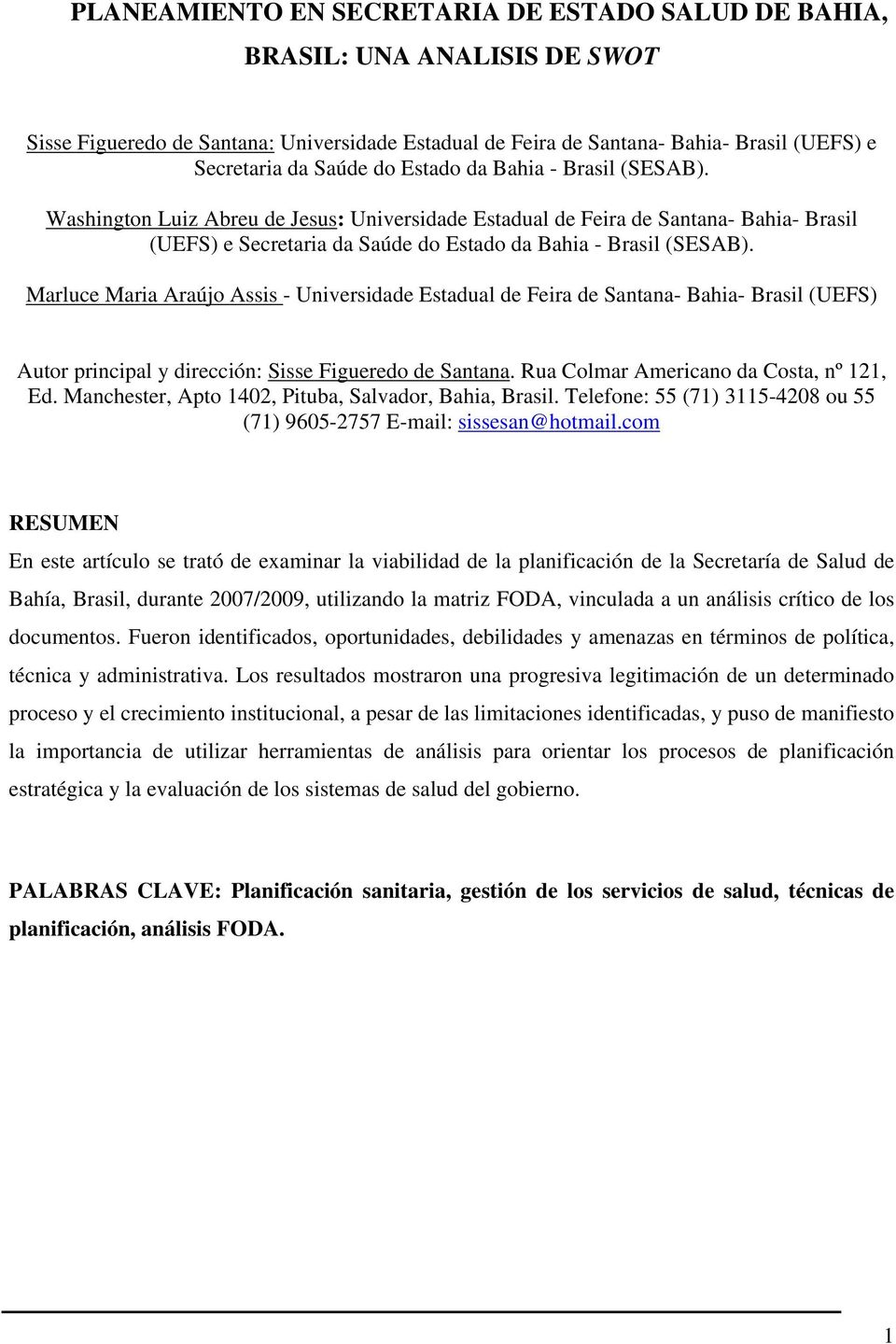 Marluce Maria Araújo Assis - Universidade Estadual de Feira de Santana- Bahia- Brasil (UEFS) Autor principal y dirección: Sisse Figueredo de Santana. Rua Colmar Americano da Costa, nº 121, Ed.