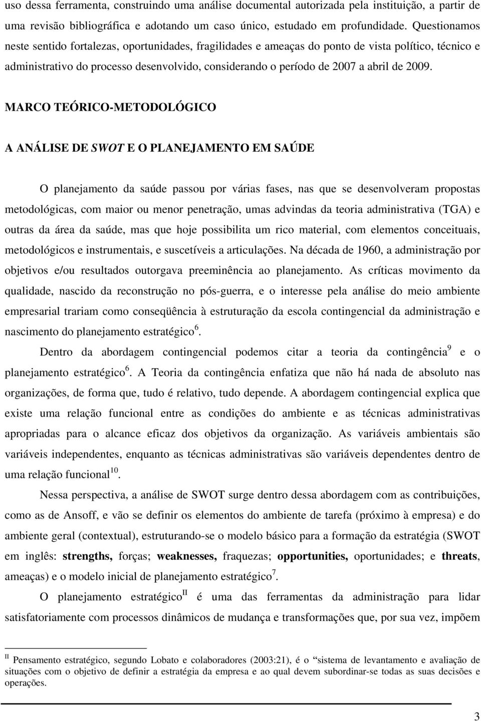 2009. MARCO TEÓRICO-METODOLÓGICO A ANÁLISE DE SWOT E O PLANEJAMENTO EM SAÚDE O planejamento da saúde passou por várias fases, nas que se desenvolveram propostas metodológicas, com maior ou menor