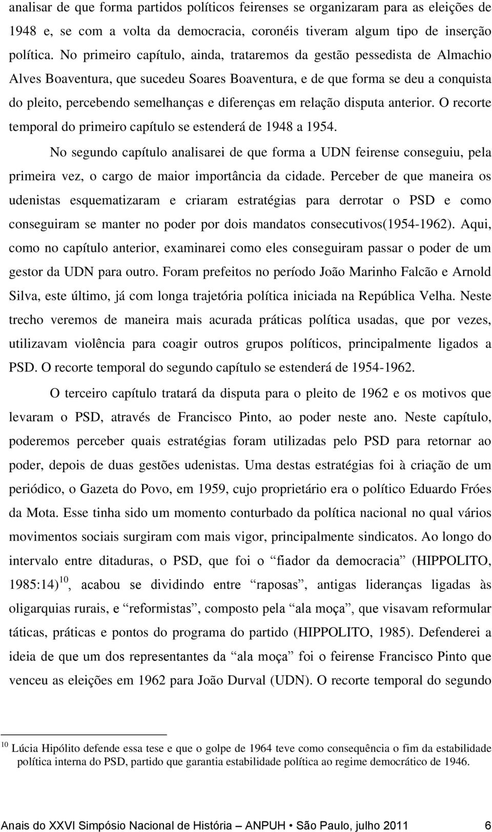 diferenças em relação disputa anterior. O recorte temporal do primeiro capítulo se estenderá de 1948 a 1954.