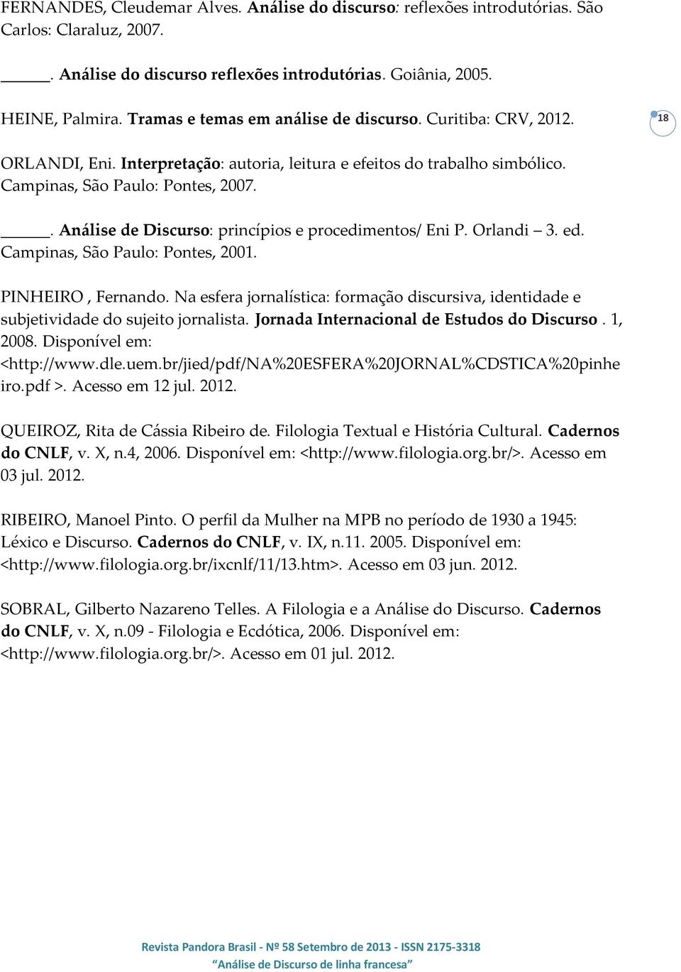 . Análise de Discurso: princípios e procedimentos/ Eni P. Orlandi 3. ed. Campinas, São Paulo: Pontes, 2001. PINHEIRO, Fernando.
