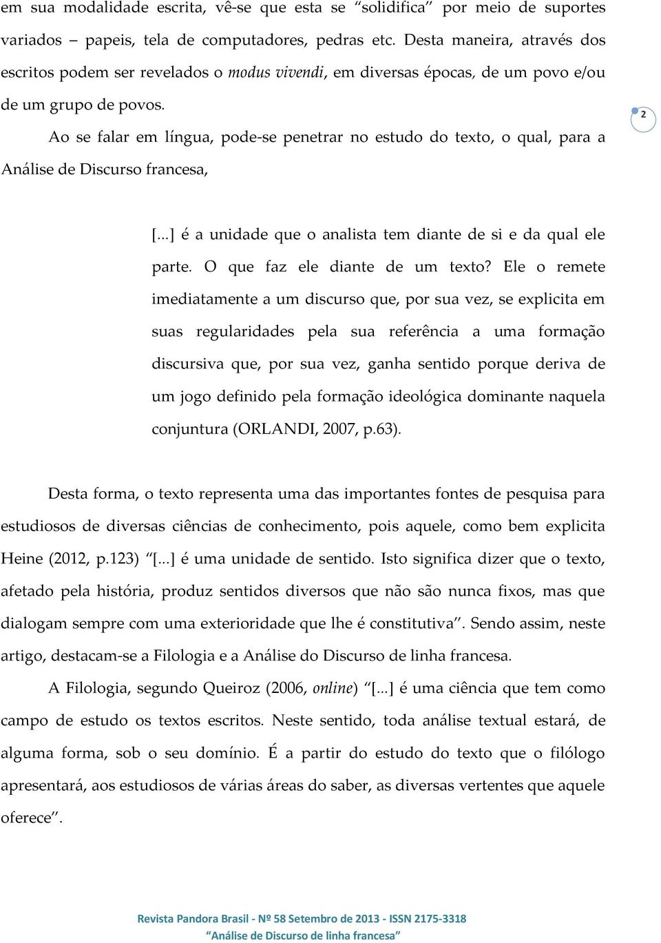 Ao se falar em língua, pode-se penetrar no estudo do texto, o qual, para a 2 Análise de Discurso francesa, [...] é a unidade que o analista tem diante de si e da qual ele parte.