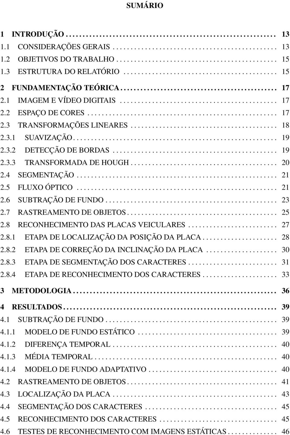 .................................................... 17 2.3 TRANSFORMAÇÕES LINEARES......................................... 18 2.3.1 SUAVIZAÇÃO......................................................... 19 2.