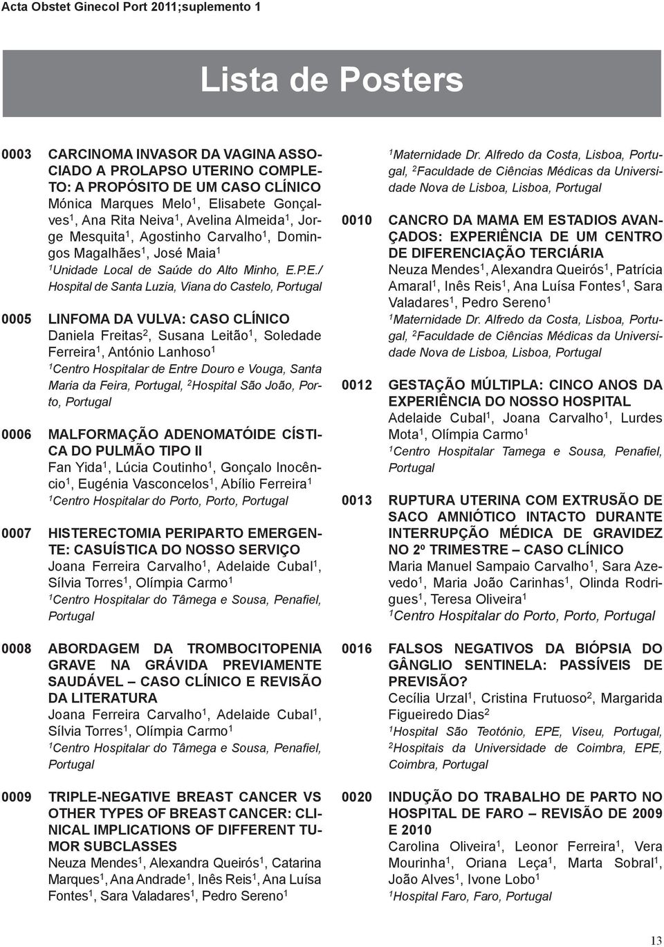 P.E./ Hospital de Santa Luzia, Viana do Castelo, Portugal 0005 LINFOMA DA VULVA: CASO CLÍNICO Daniela Freitas 2, Susana Leitão, Soledade Ferreira, António Lanhoso Centro Hospitalar de Entre Douro e