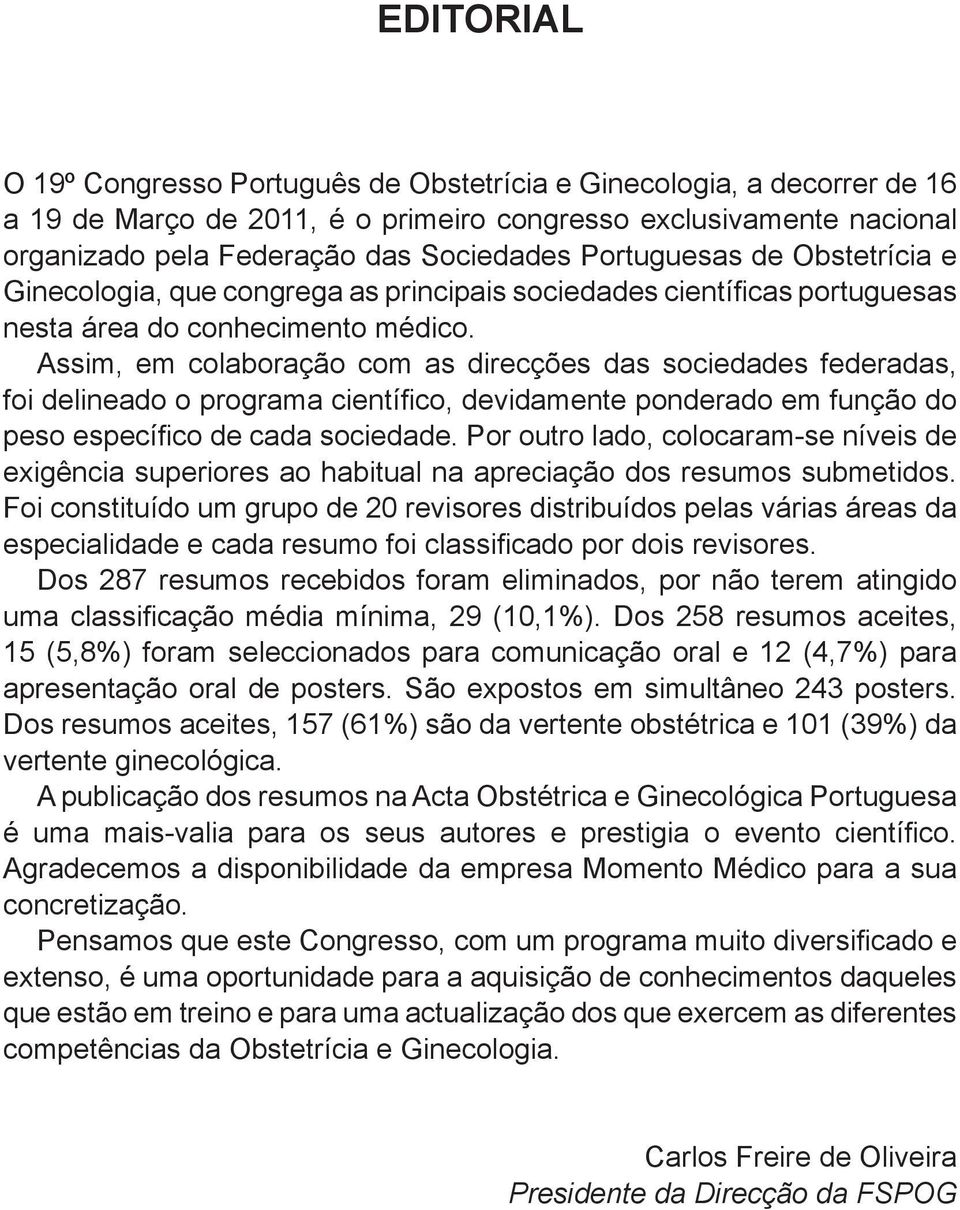 Assim, em colaboração com as direcções das sociedades federadas, foi delineado o programa científico, devidamente ponderado em função do peso específico de cada sociedade.