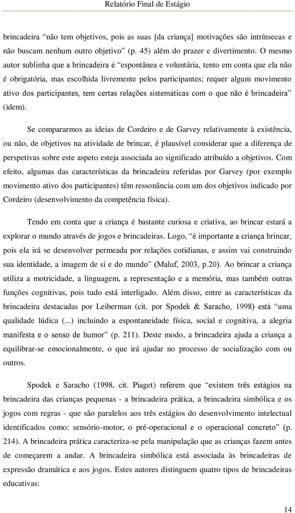 participantes, tem certas relações sistemáticas com o que não é brincadeira (idem).