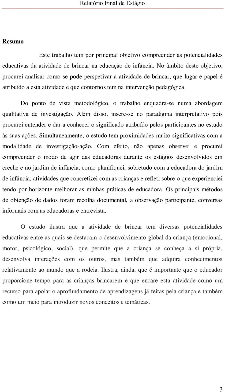 Do ponto de vista metodológico, o trabalho enquadra-se numa abordagem qualitativa de investigação.