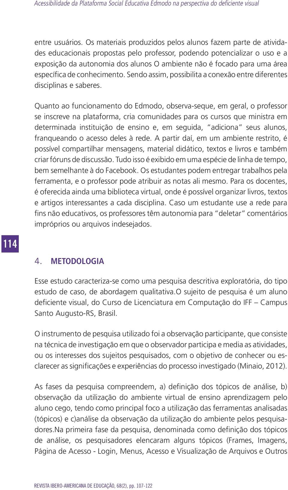 uma área específica de conhecimento. Sendo assim, possibilita a conexão entre diferentes disciplinas e saberes.