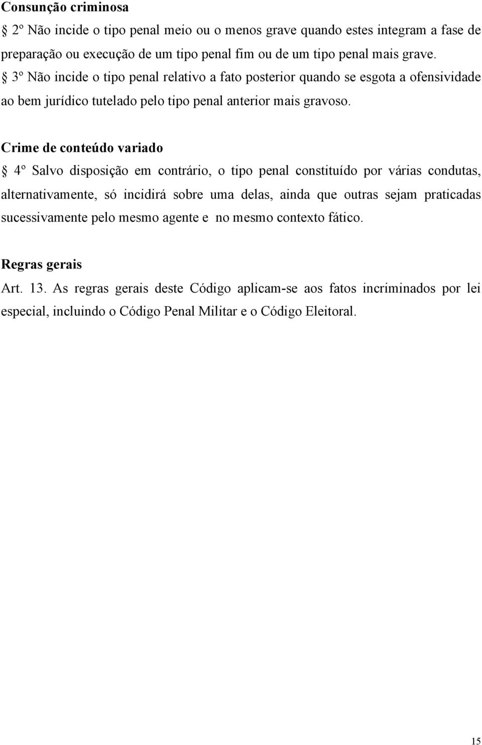 Crime de conteúdo variado 4º Salvo disposição em contrário, o tipo penal constituído por várias condutas, alternativamente, só incidirá sobre uma delas, ainda que outras sejam