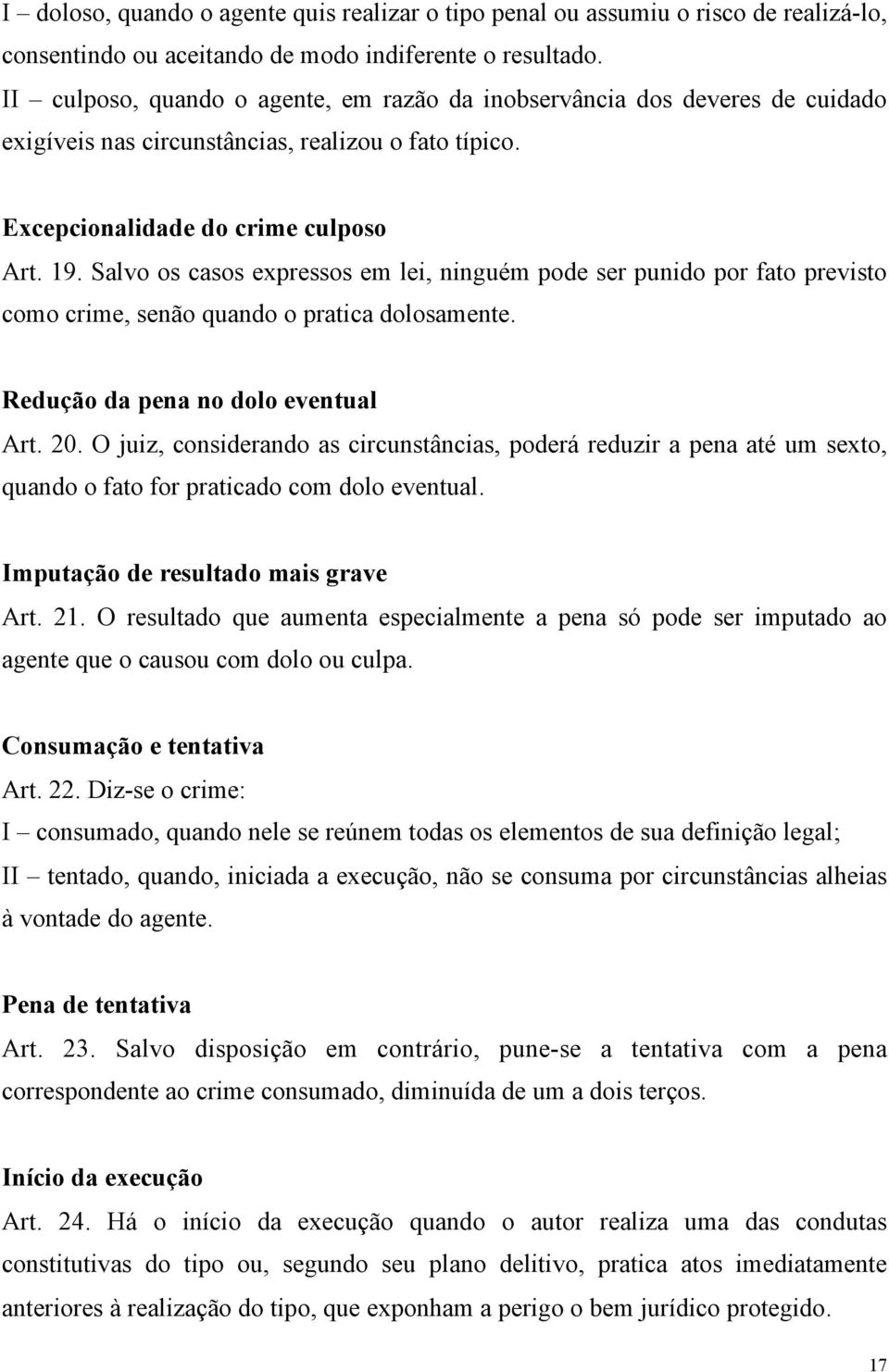 Salvo os casos expressos em lei, ninguém pode ser punido por fato previsto como crime, senão quando o pratica dolosamente. Redução da pena no dolo eventual Art. 20.