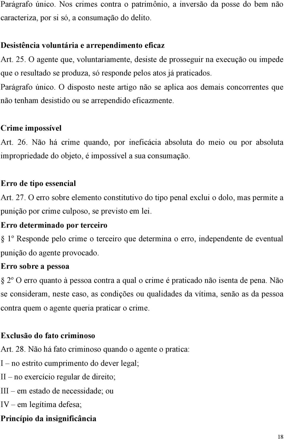 O disposto neste artigo não se aplica aos demais concorrentes que não tenham desistido ou se arrependido eficazmente. Crime impossível Art. 26.