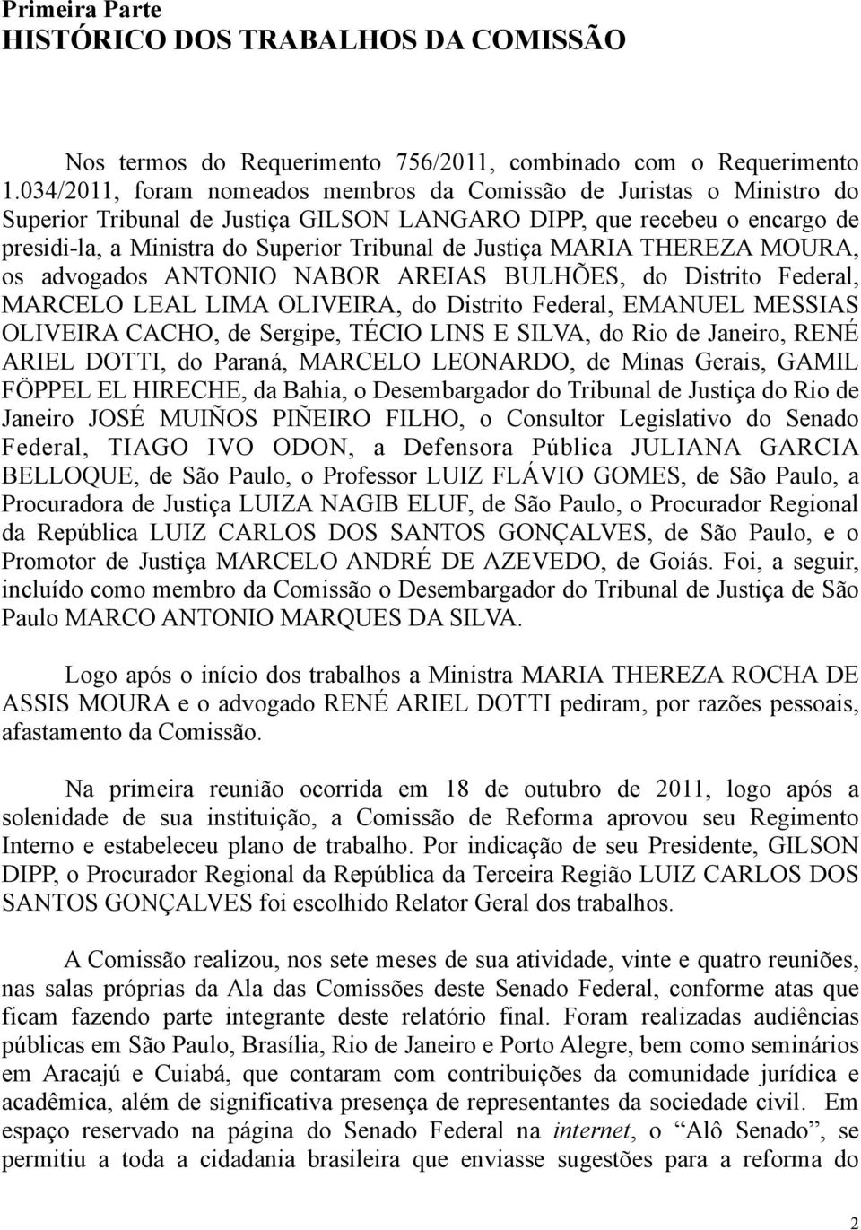 Justiça MARIA THEREZA MOURA, os advogados ANTONIO NABOR AREIAS BULHÕES, do Distrito Federal, MARCELO LEAL LIMA OLIVEIRA, do Distrito Federal, EMANUEL MESSIAS OLIVEIRA CACHO, de Sergipe, TÉCIO LINS E