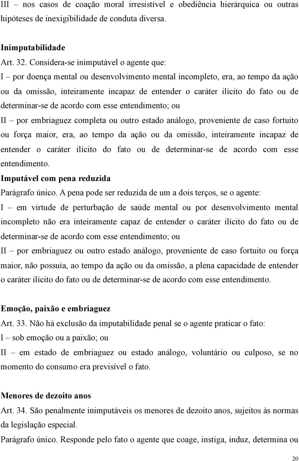 determinar-se de acordo com esse entendimento; ou II por embriaguez completa ou outro estado análogo, proveniente de caso fortuito ou força maior, era, ao tempo da ação ou da omissão, inteiramente