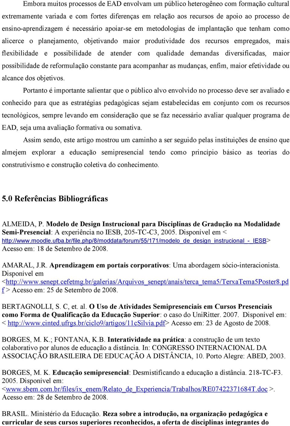 qualidade demandas diversificadas, maior possibilidade de reformulação constante para acompanhar as mudanças, enfim, maior efetividade ou alcance dos objetivos.