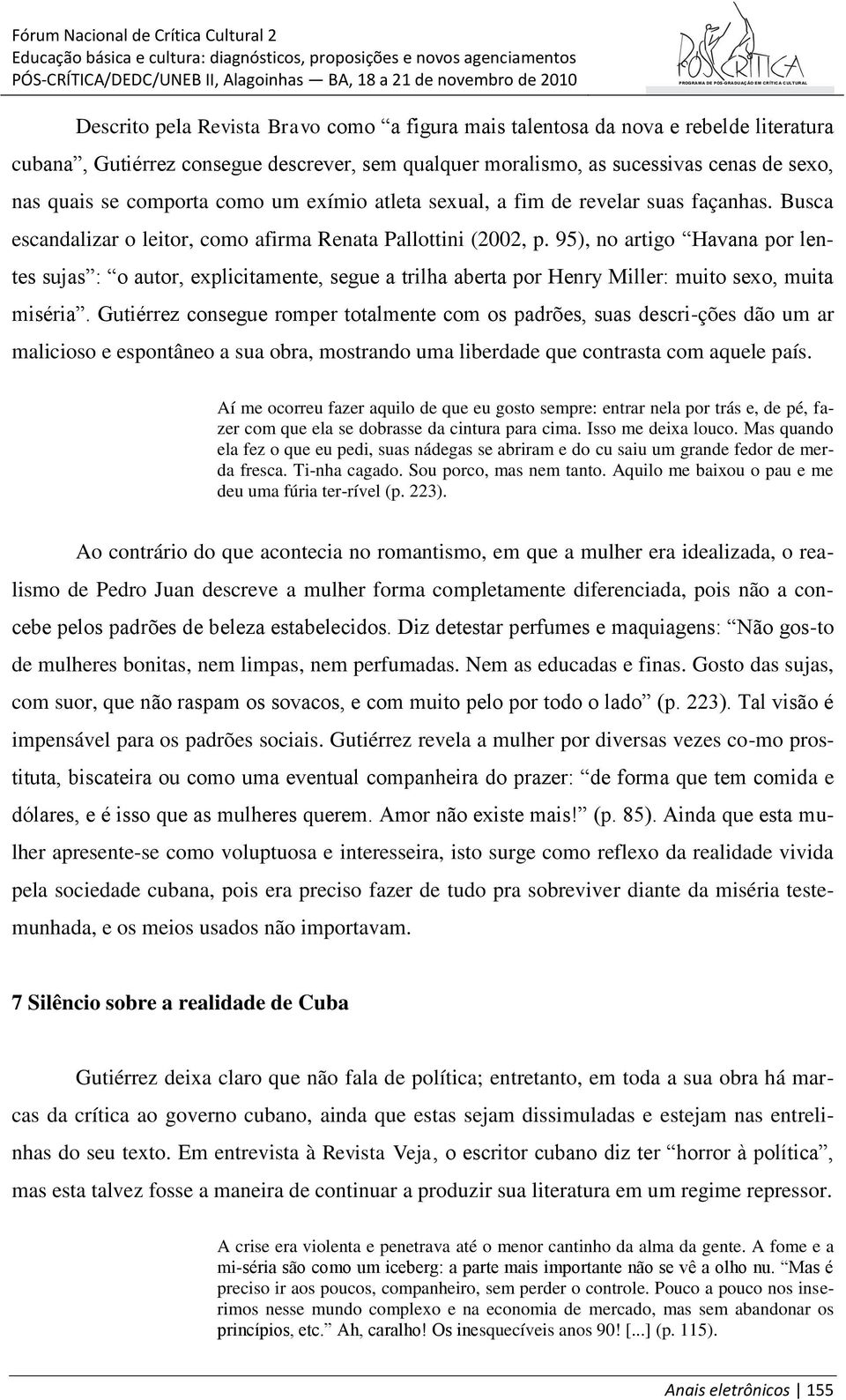95), no artigo Havana por lentes sujas : o autor, explicitamente, segue a trilha aberta por Henry Miller: muito sexo, muita miséria.