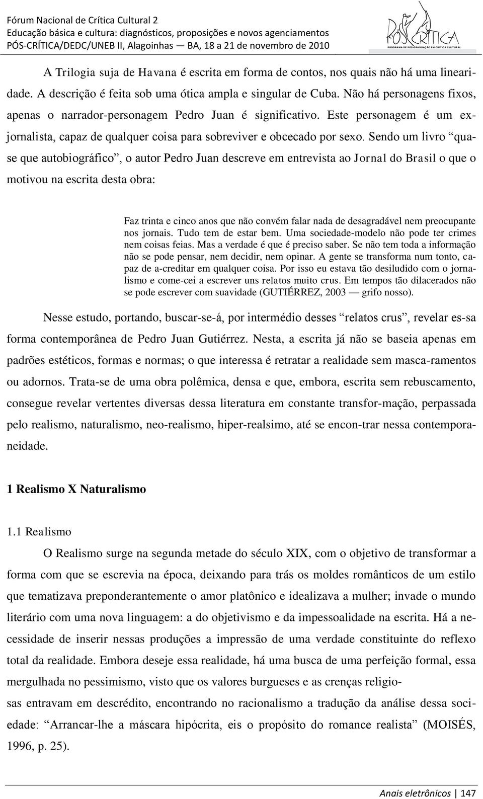 Sendo um livro quase que autobiográfico, o autor Pedro Juan descreve em entrevista ao Jornal do Brasil o que o motivou na escrita desta obra: Faz trinta e cinco anos que não convém falar nada de