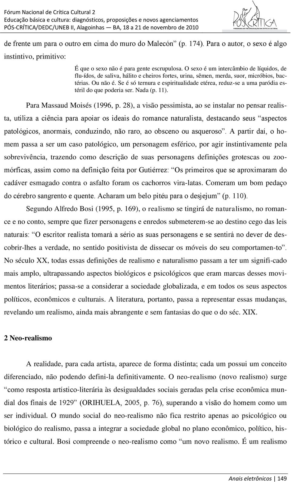 Se é só ternura e espiritualidade etérea, reduz-se a uma paródia estéril do que poderia ser. Nada (p. 11). Para Massaud Moisés (1996, p.