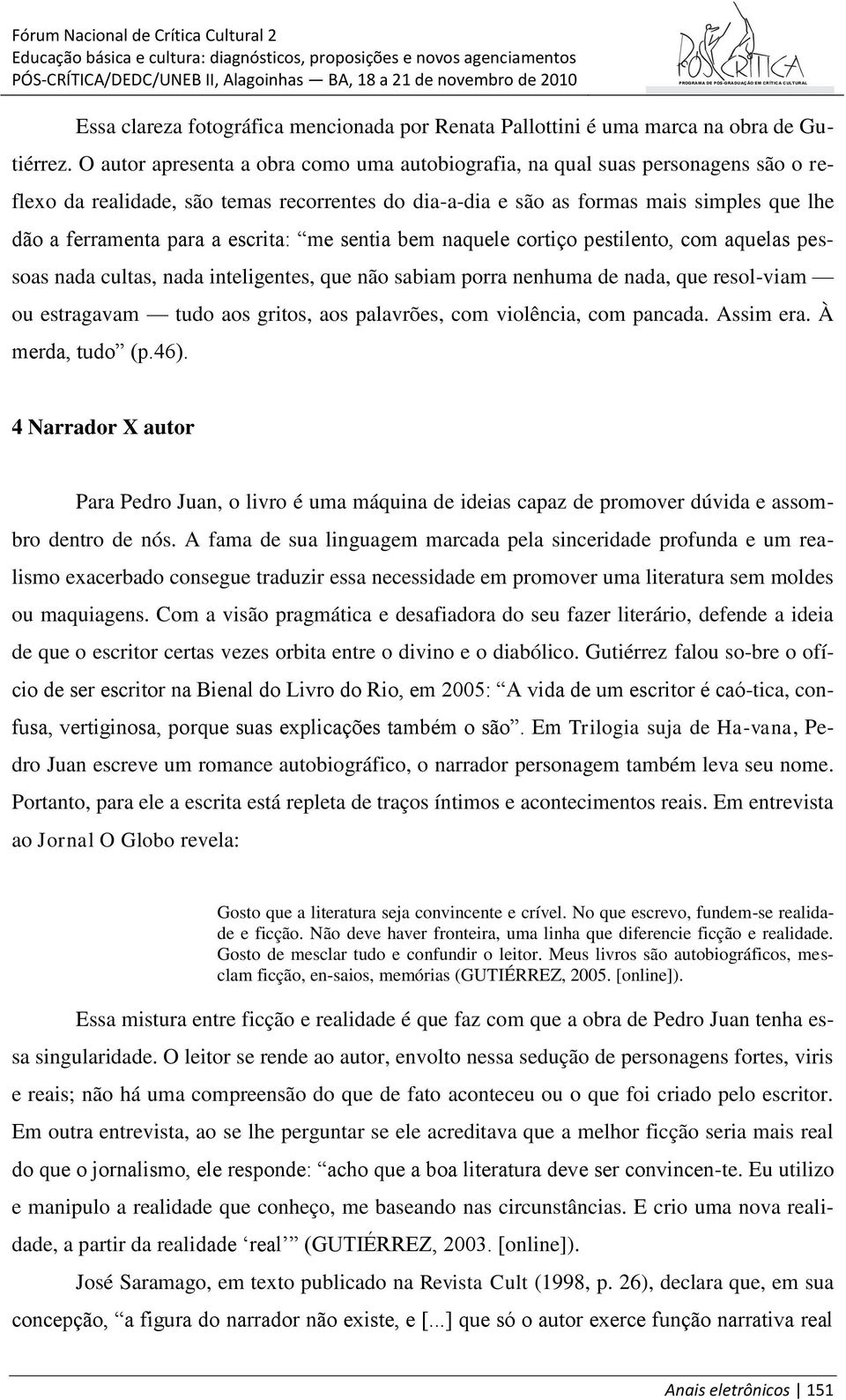 escrita: me sentia bem naquele cortiço pestilento, com aquelas pessoas nada cultas, nada inteligentes, que não sabiam porra nenhuma de nada, que resol-viam ou estragavam tudo aos gritos, aos