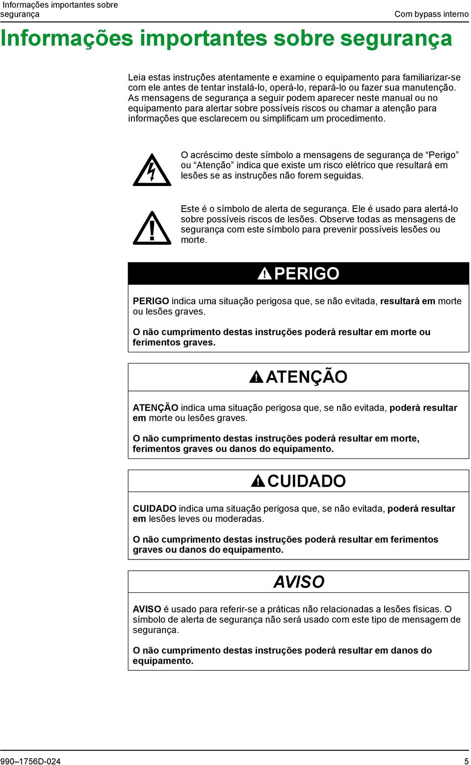 As mensagens de segurança a seguir podem aparecer neste manual ou no equipamento para alertar sobre possíveis riscos ou chamar a atenção para informações que esclarecem ou simplificam um procedimento.