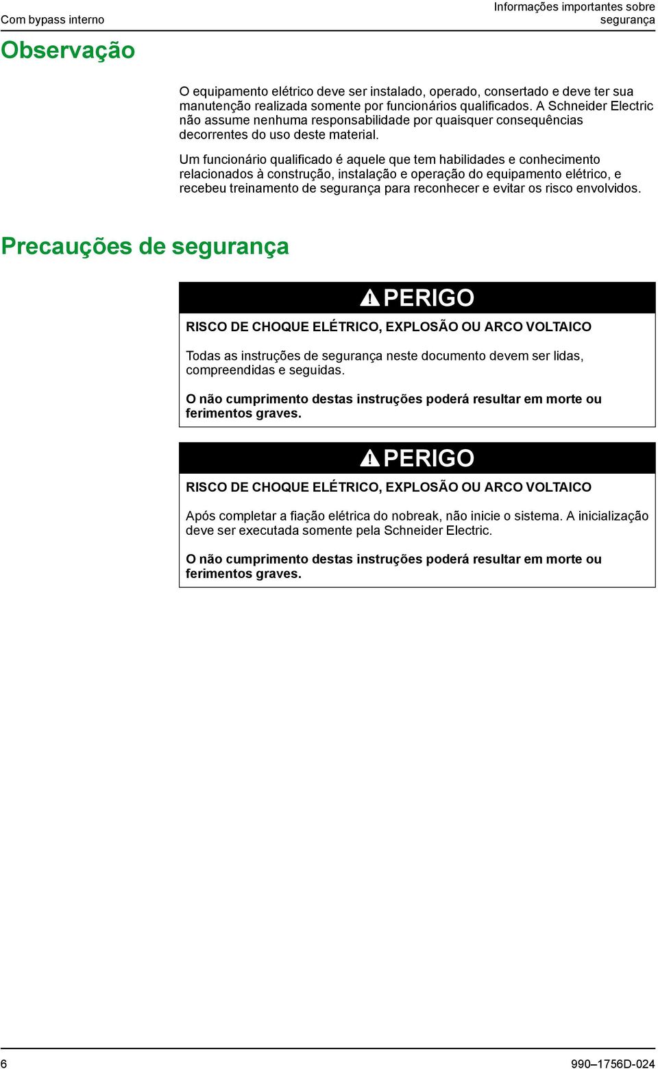 Um funcionário qualificado é aquele que tem habilidades e conhecimento relacionados à construção, instalação e operação do equipamento elétrico, e recebeu treinamento de segurança para reconhecer e