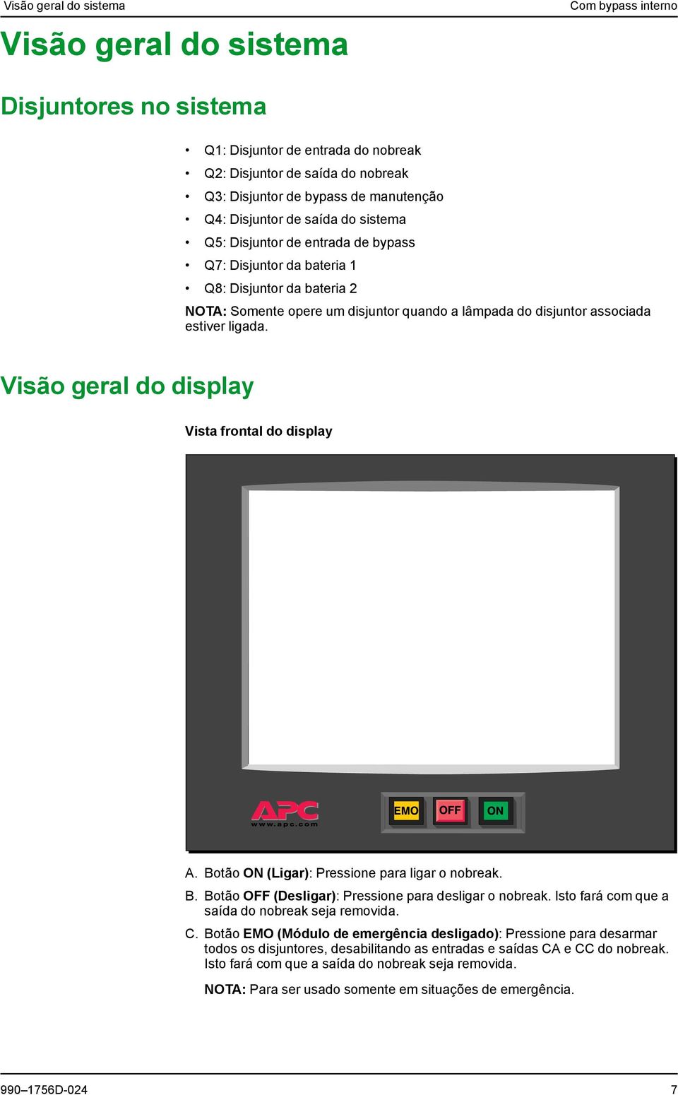 ligada. Visão geral do display Vista frontal do display A. Botão ON (Ligar): Pressione para ligar o nobreak. B. Botão OFF (Desligar): Pressione para desligar o nobreak.