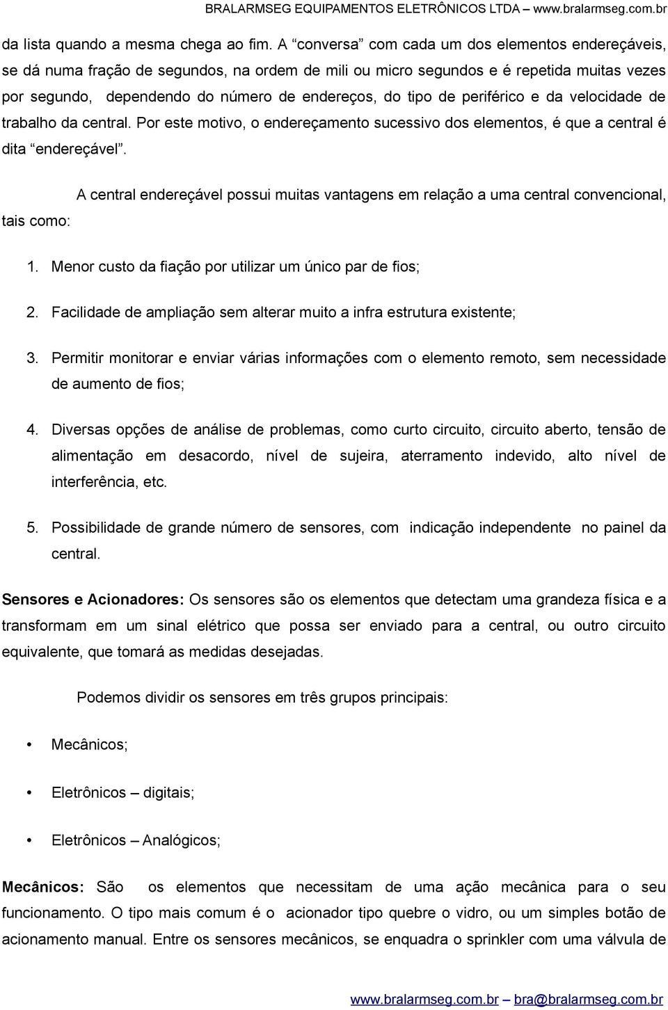 de periférico e da velocidade de trabalho da central. Por este motivo, o endereçamento sucessivo dos elementos, é que a central é dita endereçável.