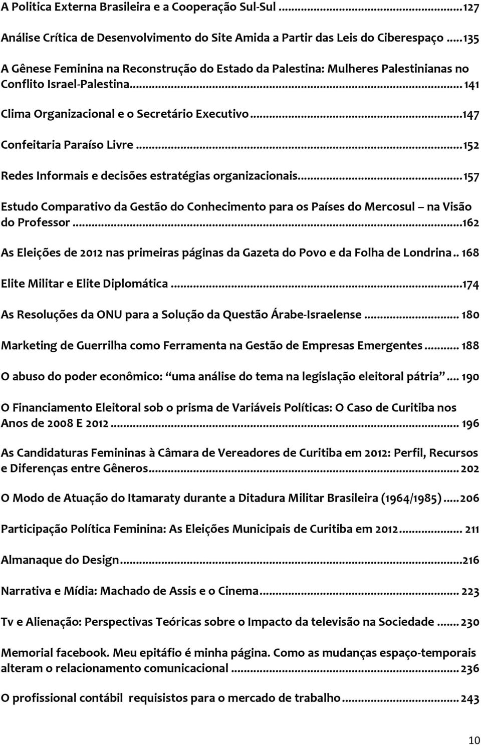 .. 152 Redes Informais e decisões estratégias organizacionais... 157 Estudo Comparativo da Gestão do Conhecimento para os Países do Mercosul na Visão do Professor.