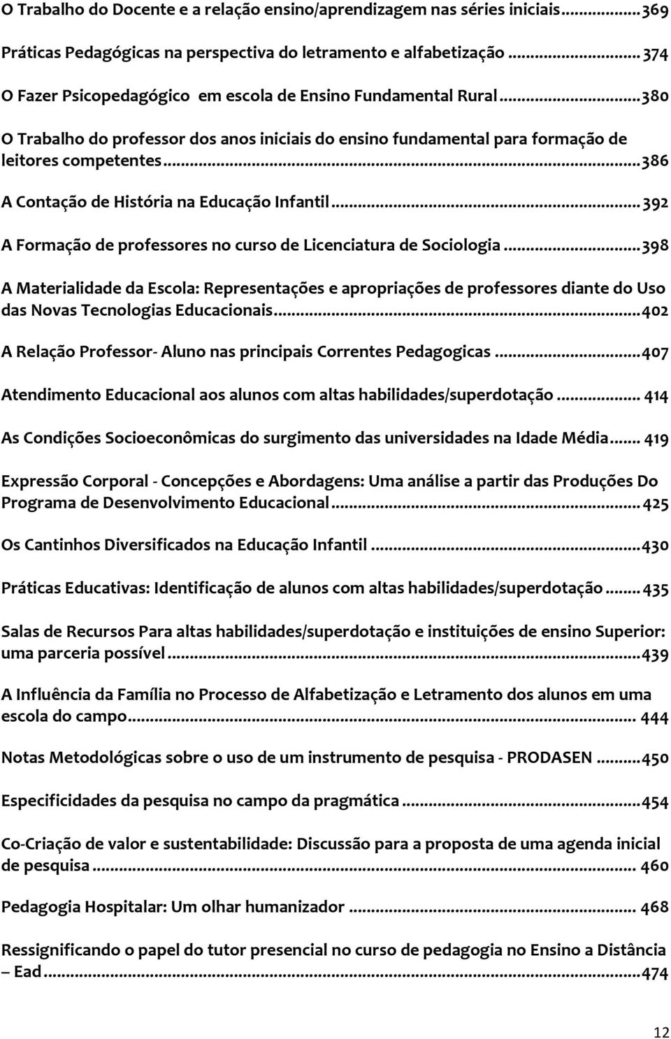 .. 386 A Contação de História na Educação Infantil... 392 A Formação de professores no curso de Licenciatura de Sociologia.