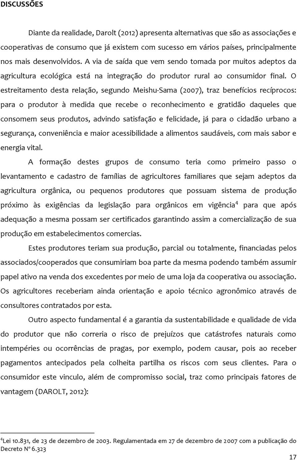 O estreitamento desta relação, segundo Meishu-Sama (2007), traz benefícios recíprocos: para o produtor à medida que recebe o reconhecimento e gratidão daqueles que consomem seus produtos, advindo