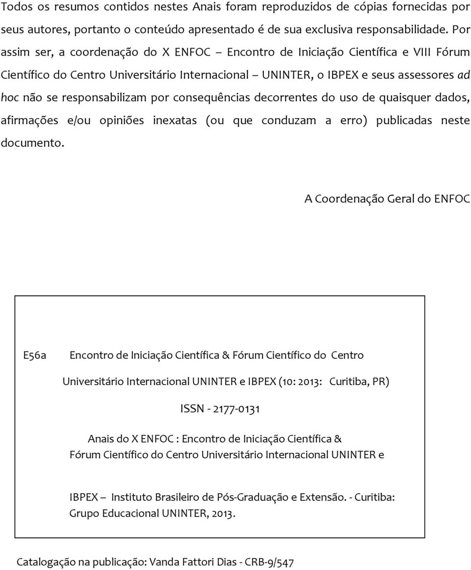 por consequências decorrentes do uso de quaisquer dados, afirmações e/ou opiniões inexatas (ou que conduzam a erro) publicadas neste documento.