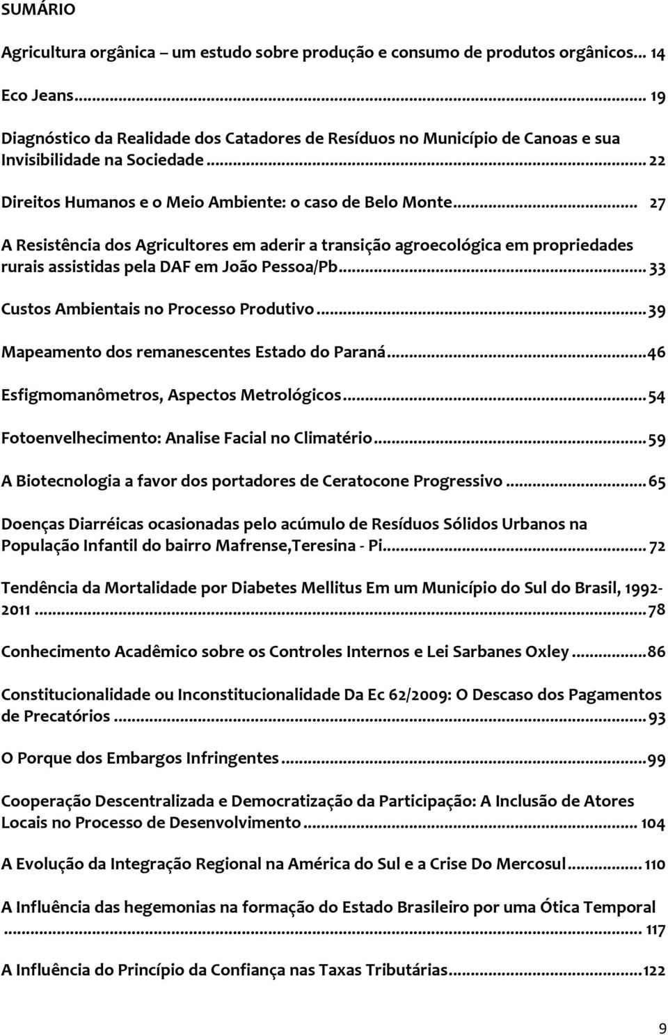 .. 227 A Resistência dos Agricultores em aderir a transição agroecológica em propriedades rurais assistidas pela DAF em João Pessoa/Pb... 33 Custos Ambientais no Processo Produtivo.