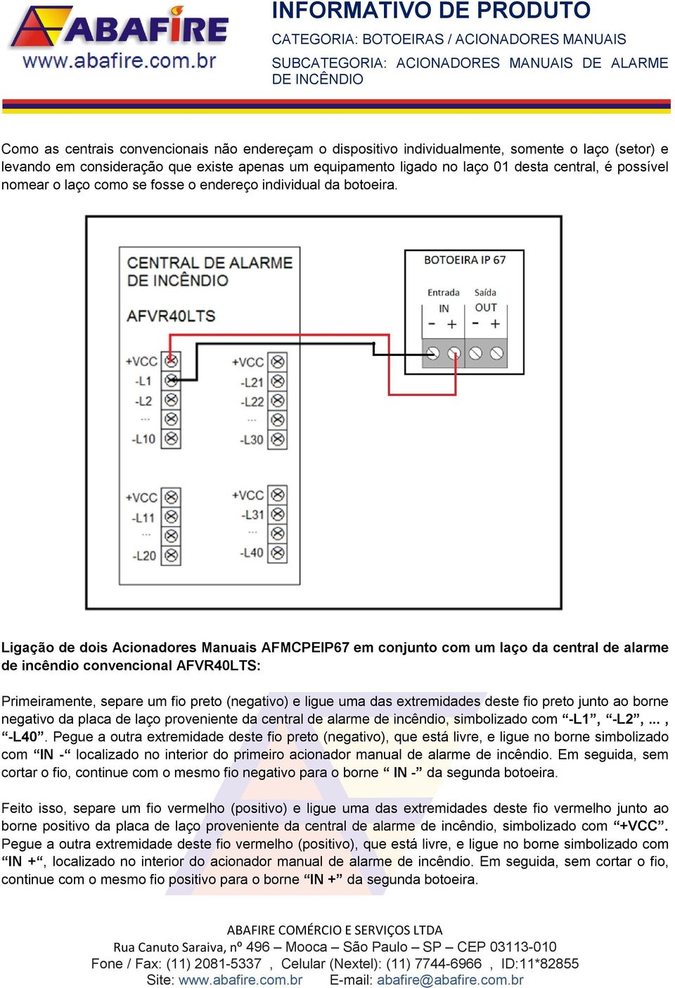 Ligação de dois Acionadores Manuais AFMCPEIP67 em conjunto com um laço da central de alarme de incêndio convencional AFVR40LTS: Primeiramente, separe um fio preto (negativo) e ligue uma das