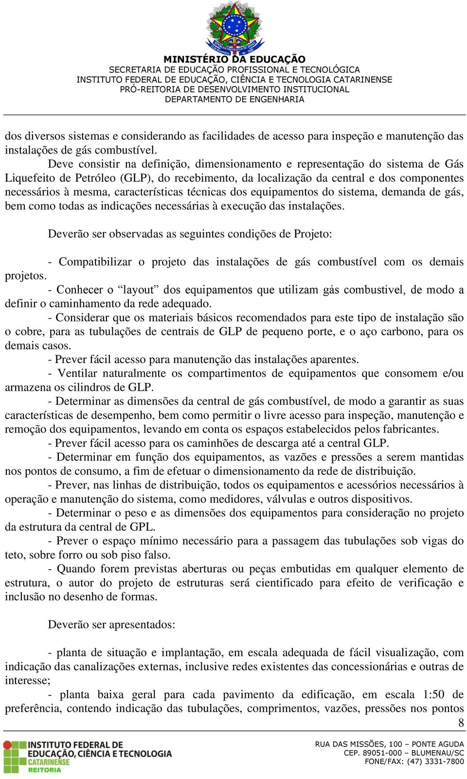 características técnicas dos equipamentos do sistema, demanda de gás, bem como todas as indicações necessárias à execução das instalações.