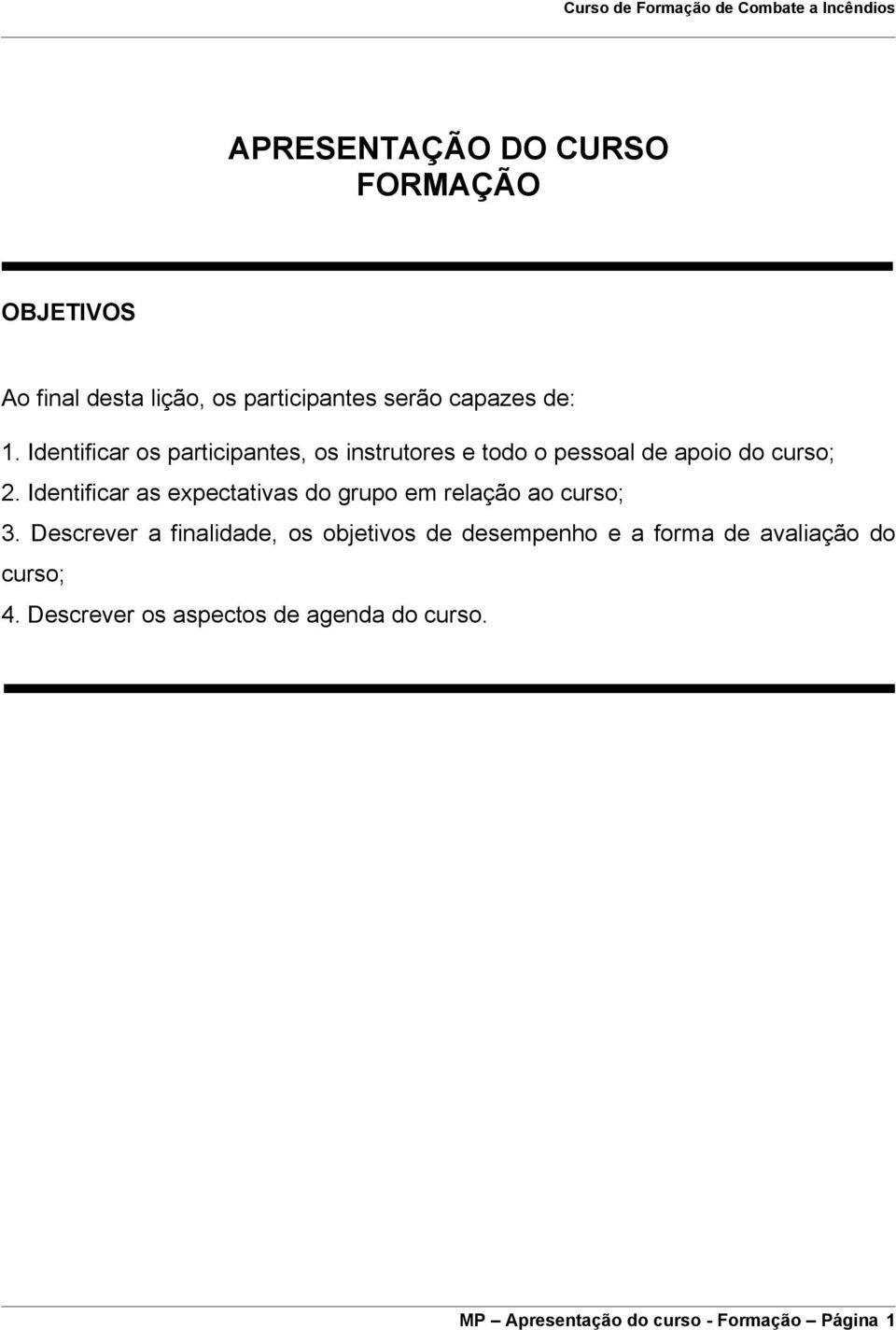 Identificar os participantes, os instrutores e todo o pessoal de apoio do curso; 2.