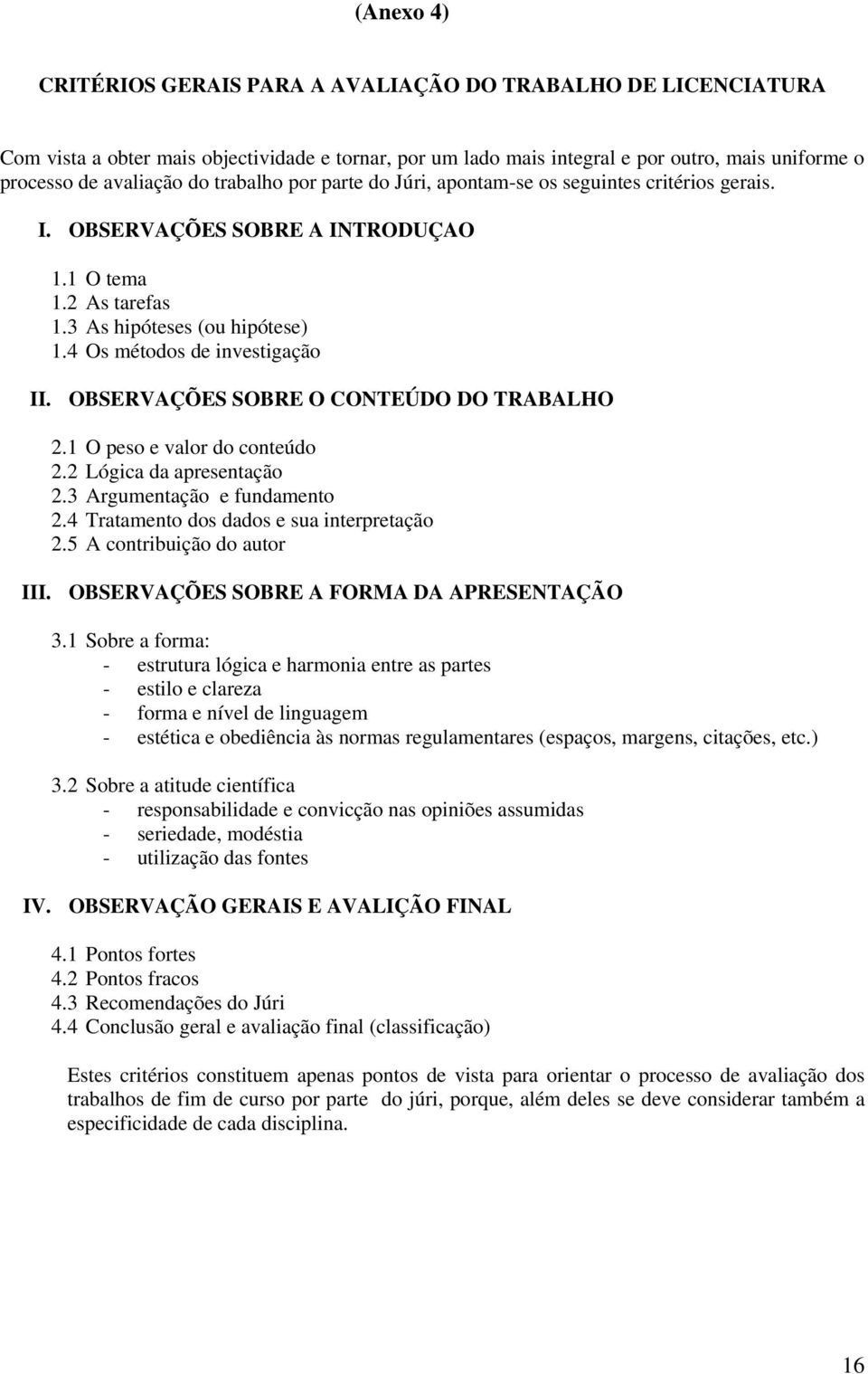 OBSERVAÇÕES SOBRE O CONTEÚDO DO TRABALHO 2.1 O peso e valor do conteúdo 2.2 Lógica da apresentação 2.3 Argumentação e fundamento 2.4 Tratamento dos dados e sua interpretação 2.