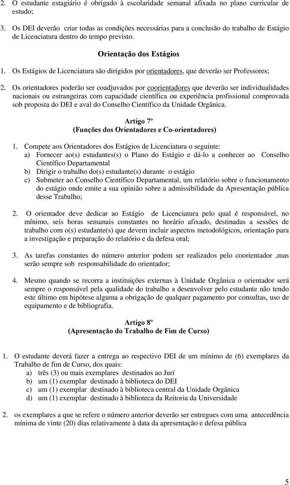 Os Estágios de Licenciatura são dirigidos por orientadores, que deverão ser Professores; 2.