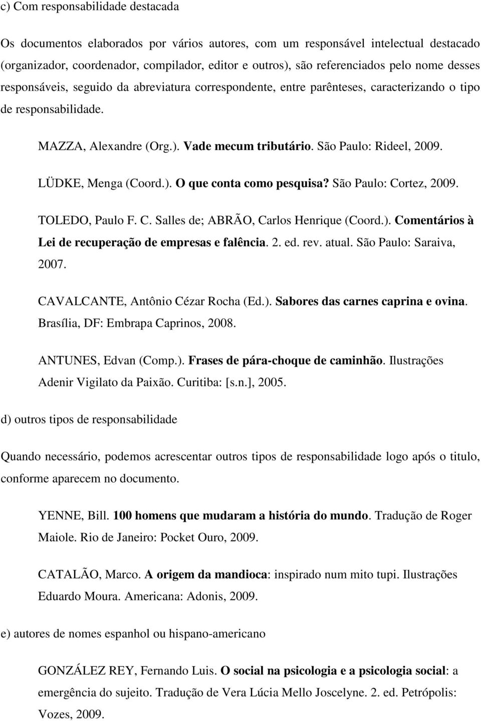 LÜDKE, Menga (Coord.). O que conta como pesquisa? São Paulo: Cortez, 2009. TOLEDO, Paulo F. C. Salles de; ABRÃO, Carlos Henrique (Coord.). Comentários à Lei de recuperação de empresas e falência. 2. ed.