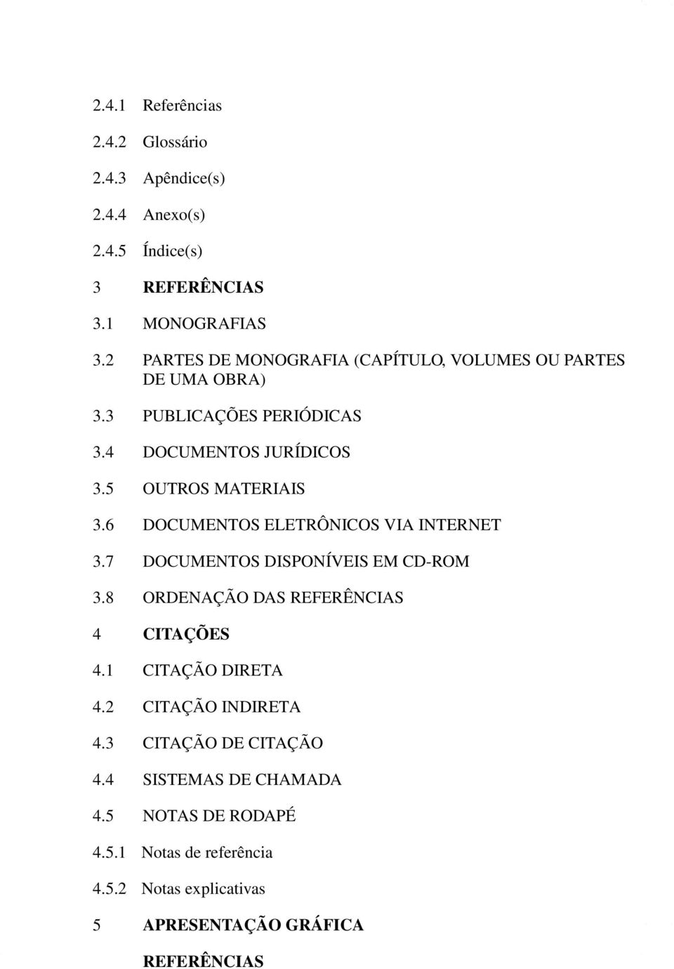 6 DOCUMENTOS ELETRÔNICOS VIA INTERNET 3.7 DOCUMENTOS DISPONÍVEIS EM CD-ROM 3.8 ORDENAÇÃO DAS REFERÊNCIAS 4 CITAÇÕES 4.1 CITAÇÃO DIRETA 4.