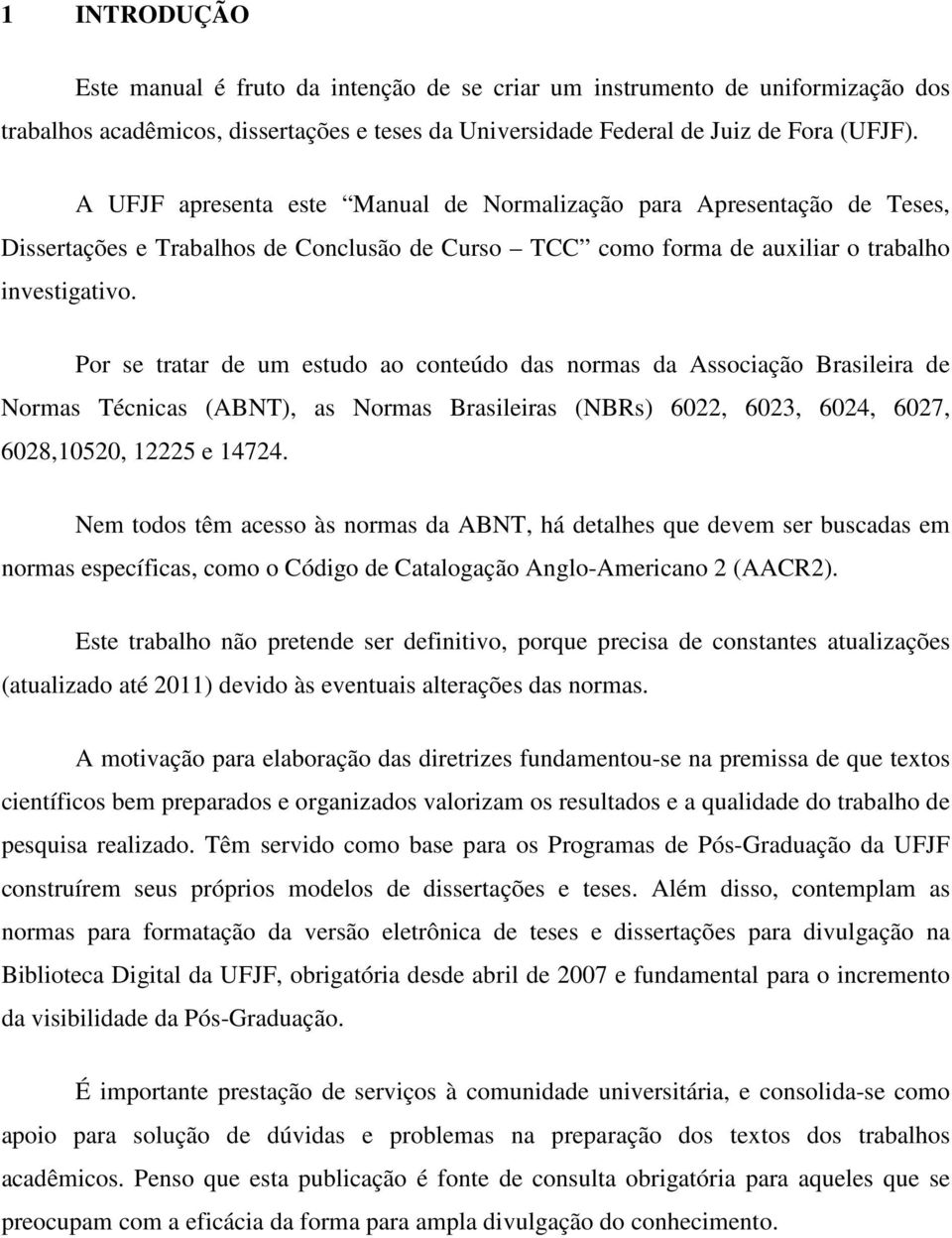 Por se tratar de um estudo ao conteúdo das normas da Associação Brasileira de Normas Técnicas (ABNT), as Normas Brasileiras (NBRs) 6022, 6023, 6024, 6027, 6028,10520, 12225 e 14724.