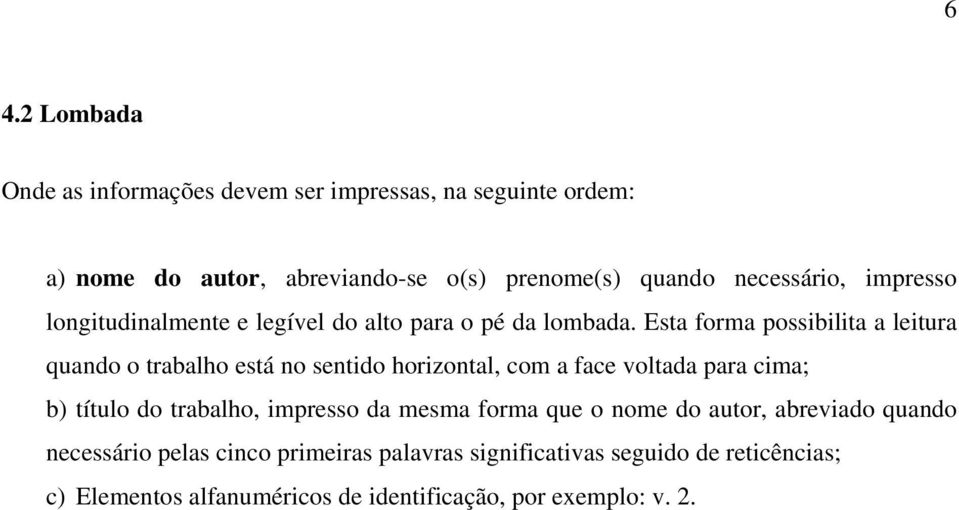 Esta forma possibilita a leitura quando o trabalho está no sentido horizontal, com a face voltada para cima; b) título do trabalho,