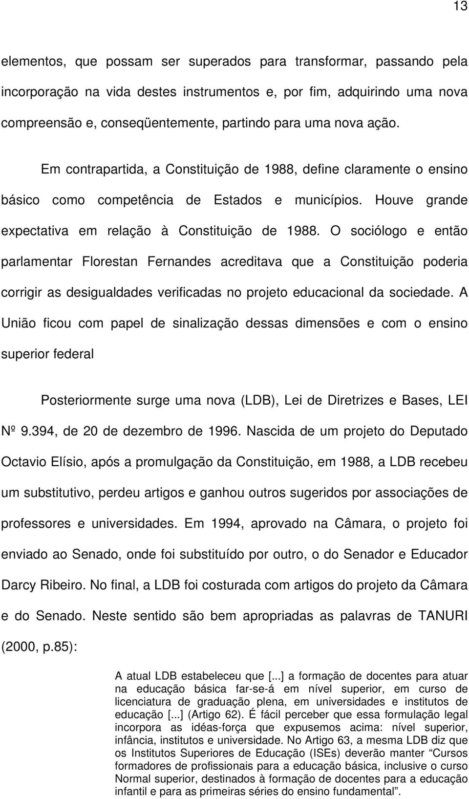 O sociólogo e então parlamentar Florestan Fernandes acreditava que a Constituição poderia corrigir as desigualdades verificadas no projeto educacional da sociedade.