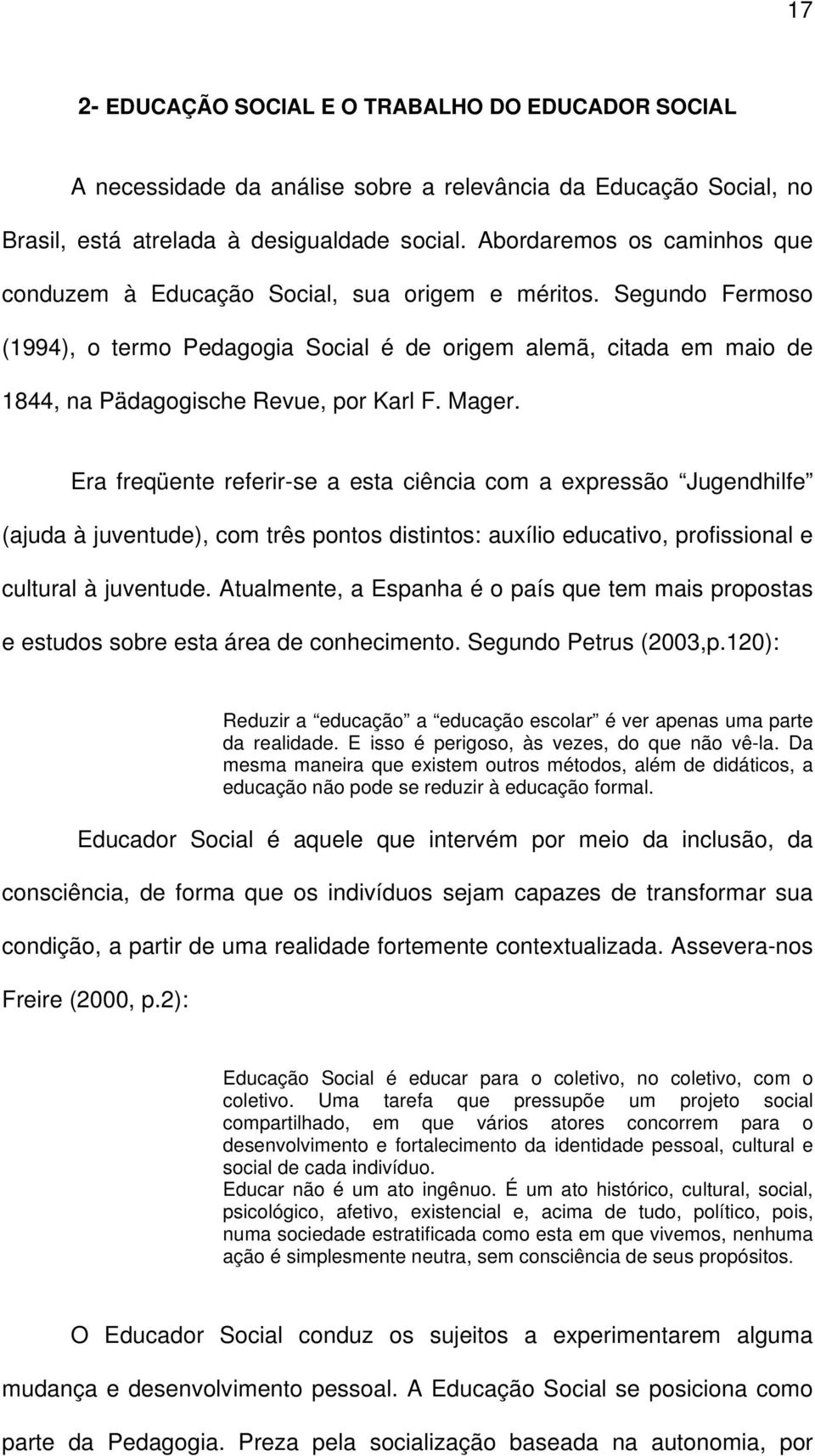 Segundo Fermoso (1994), o termo Pedagogia Social é de origem alemã, citada em maio de 1844, na Pädagogische Revue, por Karl F. Mager.