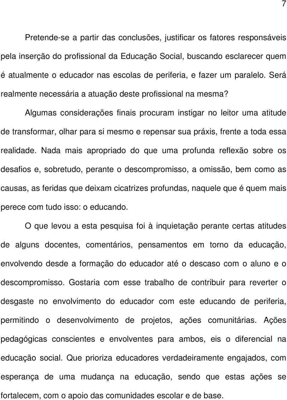 Algumas considerações finais procuram instigar no leitor uma atitude de transformar, olhar para si mesmo e repensar sua práxis, frente a toda essa realidade.