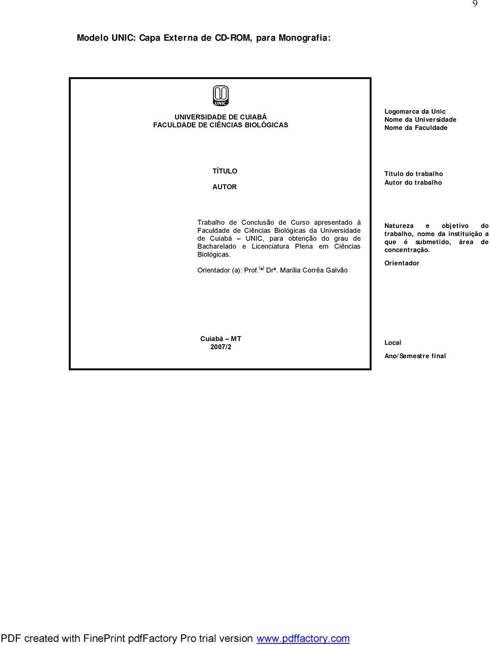 Universidade de Cuiabá UNIC, para obtenção do grau de Bacharelado e Licenciatura Plena em Ciências Biológicas. Orientador (a): Prof. ( ª ) Drª.