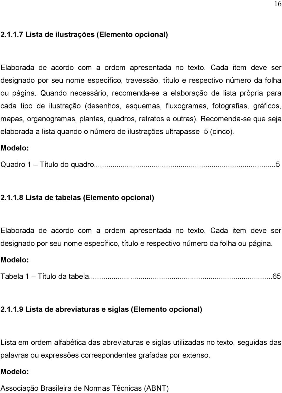 Quando necessário, recomenda-se a elaboração de lista própria para cada tipo de ilustração (desenhos, esquemas, fluxogramas, fotografias, gráficos, mapas, organogramas, plantas, quadros, retratos e