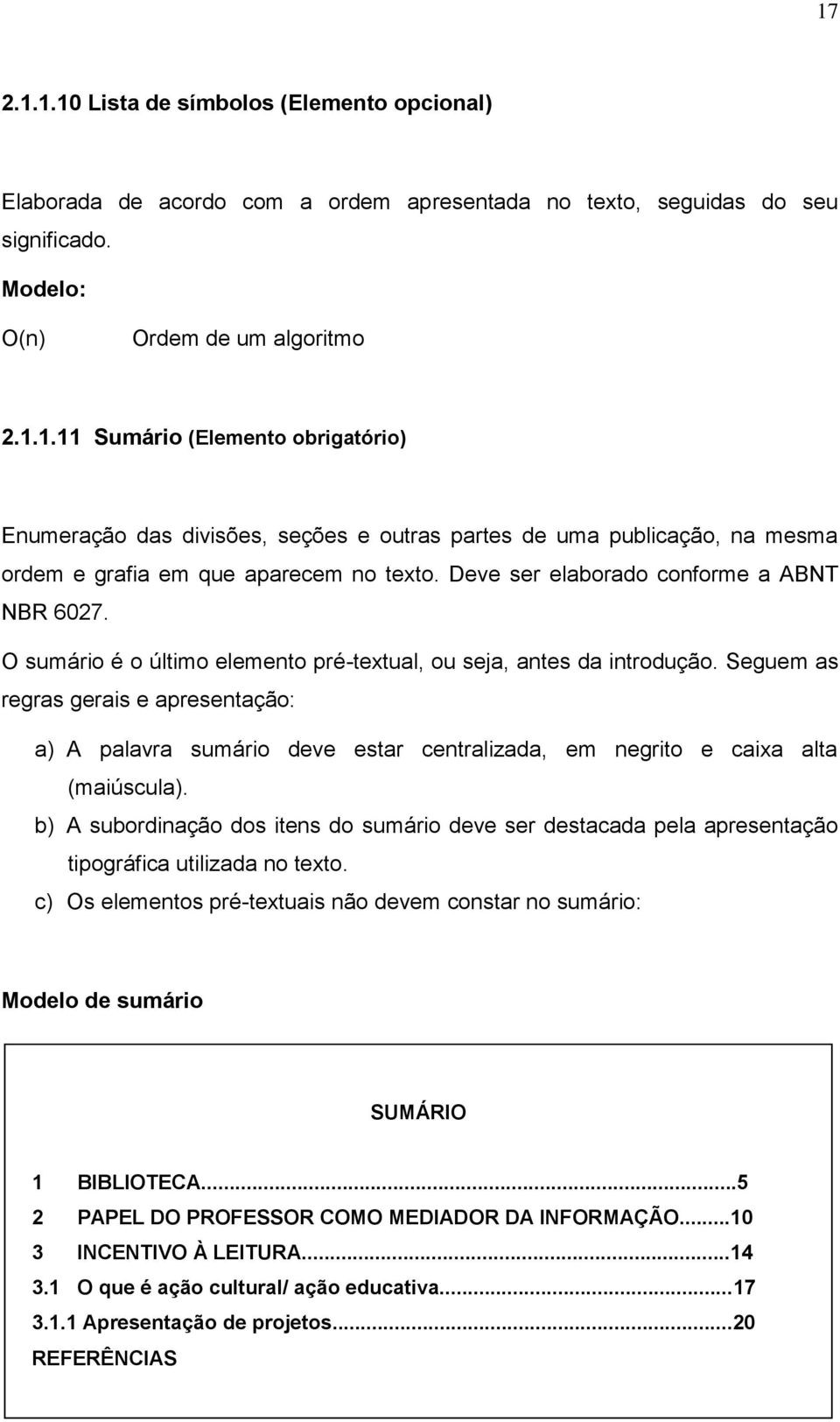 Seguem as regras gerais e apresentação: a) A palavra sumário deve estar centralizada, em negrito e caixa alta (maiúscula).