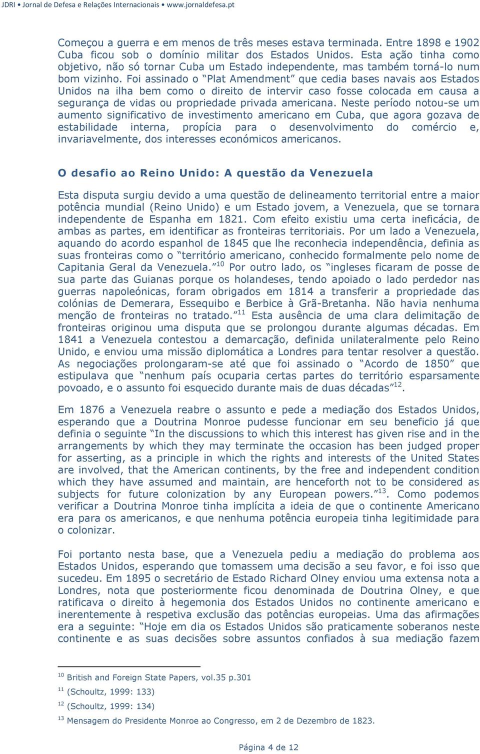 Foi assinado o Plat Amendment que cedia bases navais aos Estados Unidos na ilha bem como o direito de intervir caso fosse colocada em causa a segurança de vidas ou propriedade privada americana.